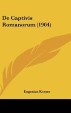 De Captivis Romanorum (1904) - Eugenius Koeser (author)