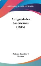 Antiguedades Americanas (1845) - Antonio Bachiller y Morales (author)