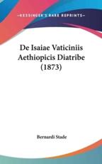 De Isaiae Vaticiniis Aethiopicis Diatribe (1873) - Bernardi Stade (author)