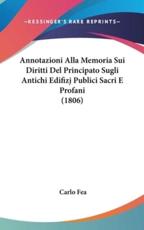 Annotazioni Alla Memoria Sui Diritti Del Principato Sugli Antichi Edifizj Publici Sacri E Profani (1806) - Carlo Fea (author)