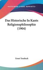 Das Historische In Kants Religionsphilosophie (1904) - Ernst Troeltsch