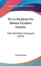 De La Paralysie Du Moteur Oculaire Externe - Gaston Graux (author)