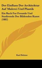 Der Einfluss Der Architektur Auf Malerei Und Plastik - Karl Bohme (author)