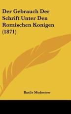 Der Gebrauch Der Schrift Unter Den Romischen Konigen (1871) - Basile Modestow (author)