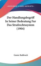 Der Handlungsbegriff In Seiner Bedeutung Fur Das Strafrechtssystem (1904) - Gustav Radbruch
