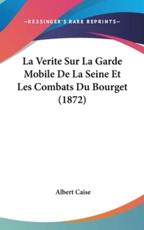 La Verite Sur La Garde Mobile De La Seine Et Les Combats Du Bourget (1872) - Albert Caise (author)
