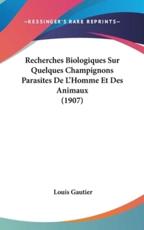 Recherches Biologiques Sur Quelques Champignons Parasites De L'Homme Et Des Animaux (1907) - Louis Gautier