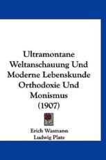 Ultramontane Weltanschauung Und Moderne Lebenskunde Orthodoxie Und Monismus (1907) - Erich Wasmann (author), Ludwig Plate (editor)