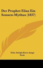 Der Prophet Elias Ein Sonnen-Mythus (1837) - Felix Adolph Korn Anagr Nork