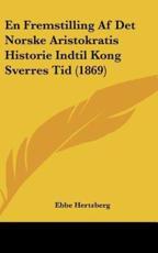 En Fremstilling AF Det Norske Aristokratis Historie Indtil Kong Sverres Tid (1869) - Ebbe Hertzberg (author)