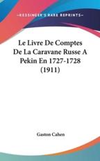 Le Livre De Comptes De La Caravane Russe a Pekin En 1727-1728 (1911) - Gaston Cahen (author)