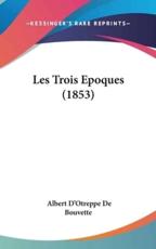 Les Trois Epoques (1853) - Albert D'Otreppe De Bouvette (author)