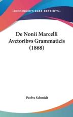 De Nonii Marcelli Avctoribvs Grammaticis (1868) - Pavlvs Schmidt (author)