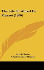 The Life of Alfred De Musset (1906) - Arvede Barine (author), Charles Conner Hayden (translator)
