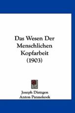 Das Wesen Der Menschlichen Kopfarbeit (1903) - Joseph Dietzgen (author), Anton Pannekoek (introduction)