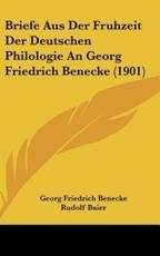 Briefe Aus Der Fruhzeit Der Deutschen Philologie an Georg Friedrich Benecke (1901) - Georg Friedrich Benecke, Rudolf Baier (editor)