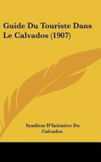 Guide Du Touriste Dans Le Calvados (1907) - Syndicat D'Initiative Du Calvados (author)