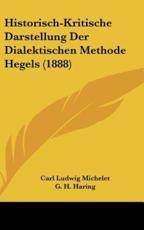 Historisch-Kritische Darstellung Der Dialektischen Methode Hegels (1888) - G H Haring (author), Carl Ludwig Michelet (author)