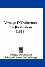 Voyaige D'Oultremer En Jherusalem (1858) - Nompar De Caumont (author), Edouard Lelievre De La Grange (editor)