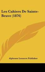 Les Cahiers De Sainte-Beuve (1876) - Lemerre Publisher Alphonse Lemerre Publisher (author), Alphonse Lemerre Publisher (author)