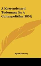 A Kozrendeszeti Tudomany Es a Culturpolitika (1870) - Agost Karvasy (author)