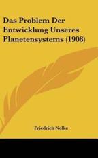 Das Problem Der Entwicklung Unseres Planetensystems (1908) - Friedrich Nolke (author)