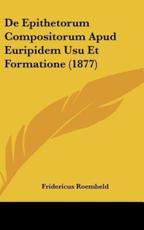 De Epithetorum Compositorum Apud Euripidem Usu Et Formatione (1877) - Fridericus Roemheld (author)