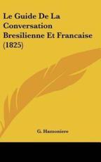 Le Guide De La Conversation Bresilienne Et Francaise (1825) - G Hamonie (author)