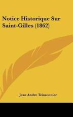 Notice Historique Sur Saint-Gilles (1862) - Jean Andre Teissonnier (author)