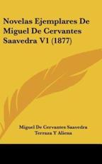 Novelas Ejemplares De Miguel De Cervantes Saavedra V1 (1877) - Miguel de Cervantes Saavedra (author), Miguel De Cervantes Saavedra (author), Terraza Y Aliena (editor)