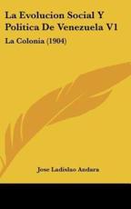 La Evolucion Social Y Politica De Venezuela V1 - Jose Ladislao Andara (author)