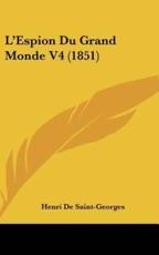 L'Espion Du Grand Monde V4 (1851) - Henri De Saint-Georges (author)