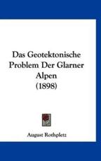 Das Geotektonische Problem Der Glarner Alpen (1898) - August Rothpletz