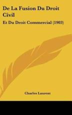 De La Fusion Du Droit Civil - Charles Laurent (author)