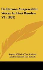Calderons Ausgewahlte Werke in Drei Banden V1 (1883) - August Wilhelm Von Schlegel (author), Adolf Friedrich Von Schack (author)