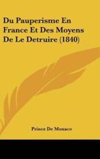 Du Pauperisme En France Et Des Moyens De Le Detruire (1840) - De Monaco Prince De Monaco, Prince De Monaco