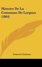 Histoire De La Commune De Lorgues (1864) - Francois Cordouan (author)