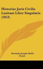 Historiae Juris Civilis Lusitani Liber Singularis (1853) - Paschalis Josephi Mellii Freirii (author)