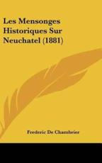 Les Mensonges Historiques Sur Neuchatel (1881) - Frederic De Chambrier (author)