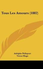 Tous Les Amours (1882) - Adolphe Pelleport, Victor Hugo, D'Auguste Vacquerie (introduction)