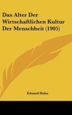 Das Alter Der Wirtschaftlichen Kultur Der Menschheit (1905) - Eduard Hahn (author)