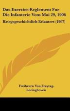 Das Exerzier-Reglement Fur Die Infanterie Vom Mai 29, 1906 - Freiherrn Von Freytag-Loringhoven