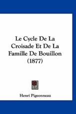 Le Cycle De La Croisade Et De La Famille De Bouillon (1877) - Henri Pigeonneau (author)