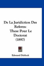 De La Juridiction Des Referes - Edouard Deblock (author)