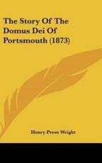 The Story Of The Domus Dei Of Portsmouth (1873) - Henry Press Wright