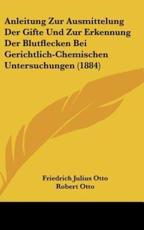 Anleitung Zur Ausmittelung Der Gifte Und Zur Erkennung Der Blutflecken Bei Gerichtlich-Chemischen Untersuchungen (1884) - Friedrich Julius Otto (author), Robert Otto (editor)