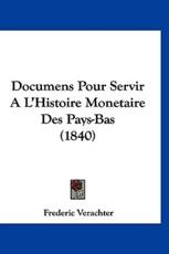 Documens Pour Servir A L'Histoire Monetaire Des Pays-Bas (1840) - Frederic Verachter (editor)