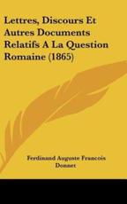 Lettres, Discours Et Autres Documents Relatifs a La Question Romaine (1865) - Ferdinand Auguste Francois Donnet (author)