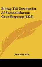 Bidrag Till Utredandet AF Samhallslarans Grundbegrepp (1826) - Samuel Grubbe (author)