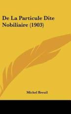 De La Particule Dite Nobiliaire (1903) - Michel Breuil (author)
